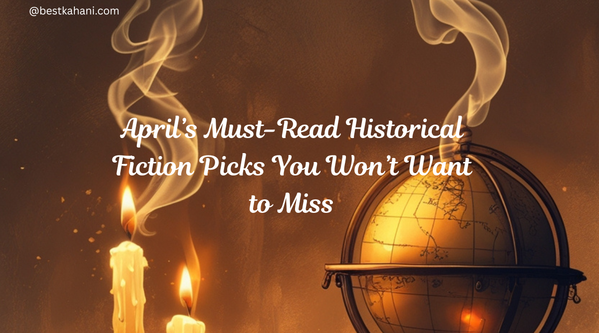 April’s Must-Read Historical Fiction Picks You Won’t Want to Miss